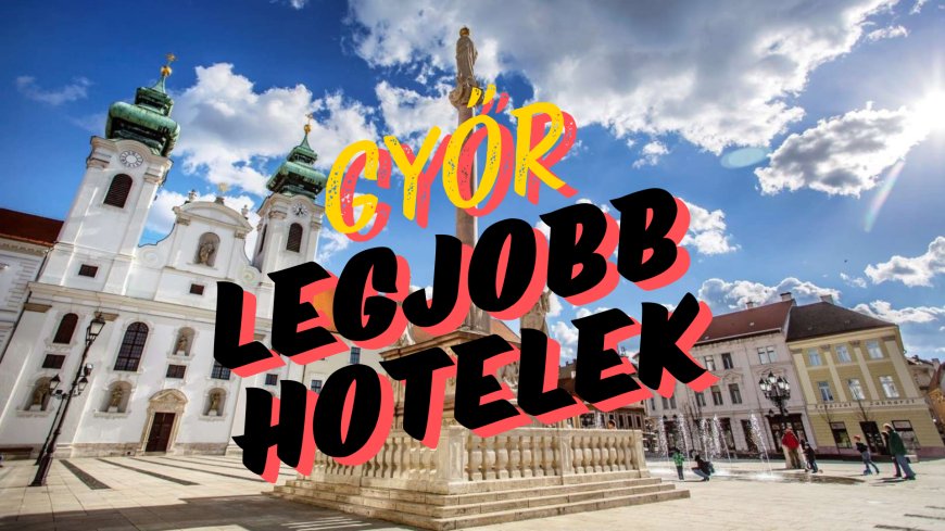 Ezek Győr legjobb hotelei